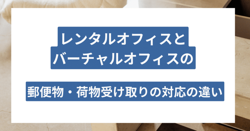 レンタルオフィスとバーチャルオフィスの郵便物・荷物受け取りの対応の